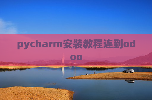 pycharm安装教程连到odoo pycharm安装教程连到odoo
